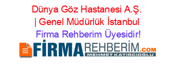 Dünya+Göz+Hastanesi+A.Ş.+|+Genel+Müdürlük+İstanbul Firma+Rehberim+Üyesidir!